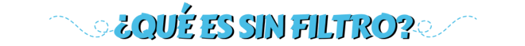 ¿qué es sin filtro? 